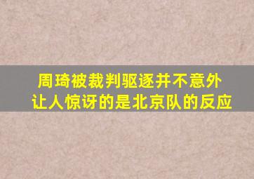 周琦被裁判驱逐并不意外 让人惊讶的是北京队的反应